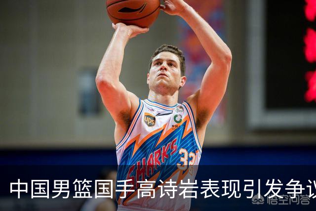 中国男篮国手高诗岩表现引发争议 球迷直言未见如此水准